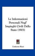 Le Informazioni Personali Negl' Impieghi Civili Dello Stato (1903) di Umberto Ricci edito da Kessinger Publishing