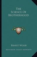 The Science of Brotherhood di Ernest Wood edito da Kessinger Publishing