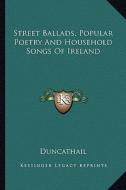 Street Ballads, Popular Poetry and Household Songs of Ireland edito da Kessinger Publishing