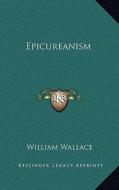 Epicureanism di William Wallace edito da Kessinger Publishing