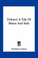 Dolores! a Tale of Maine and Italy di Rudolph Leonhart edito da Kessinger Publishing