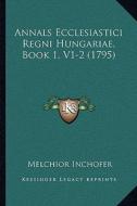 Annals Ecclesiastici Regni Hungariae, Book 1, V1-2 (1795) di Melchior Inchofer edito da Kessinger Publishing