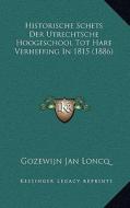 Historische Schets Der Utrechtsche Hoogeschool Tot Hare Verheffing in 1815 (1886) di Gozewijn Jan Loncq edito da Kessinger Publishing