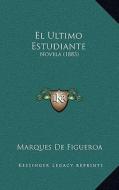El Ultimo Estudiante: Novela (1883) di Marques De Figueroa edito da Kessinger Publishing
