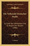 Die Volkszahl Deutscher Stadte: Zu Ende Des Mittelalters Und Zu Beginn Der Neuzeit (1886) di J. Jastrow edito da Kessinger Publishing