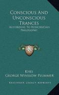 Conscious and Unconscious Trances: According to Rosicrucian Philosophy di Khei, George Winslow Plummer edito da Kessinger Publishing