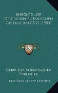 Berichte Der Deutschen Botanischen Gesellschaft V21 (1903) di Gebruder Borntraeger Publisher edito da Kessinger Publishing