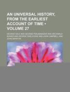 An Universal History, From The Earliest Account Of Time (volume 27) di George Sale edito da General Books Llc