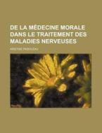 De La Medecine Morale Dans Le Traitement Des Maladies Nerveuses di Aristide Padioleau edito da General Books Llc