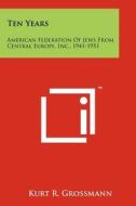 Ten Years: American Federation of Jews from Central Europe, Inc., 1941-1951 edito da Literary Licensing, LLC