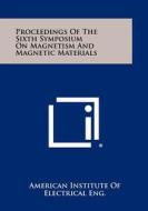 Proceedings of the Sixth Symposium on Magnetism and Magnetic Materials di American Institute of Electrical Eng edito da Literary Licensing, LLC