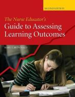 The Nurse Educator's Guide to Assessing Learning Outcomes di Mary E. McDonald, Lynn McDonald edito da JONES & BARTLETT PUB INC