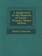 A Supplement to the Elements of Euclid di Daniel Cresswell edito da Nabu Press