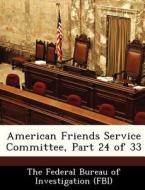 American Friends Service Committee, Part 24 Of 33 edito da Bibliogov
