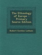 The Ethnology of Europe di Robert Gordon Latham edito da Nabu Press