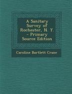 Sanitary Survey of Rochester, N. Y. di Caroline Bartlett Crane edito da Nabu Press