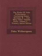 The Works of John Witherspoon ...: Containing Essays, Sermons, &. ... and Many Other Valuable Pieces, Volume 4... di John Witherspoon edito da Nabu Press