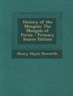 History of the Mongols: The Mongols of Persia di Henry Hoyle Howorth edito da Nabu Press