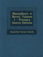 Montalbert: A Novel, Volume 1 di Charlotte Turner Smith edito da Nabu Press