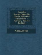 Annales Scientifiques de L'Ecole Normale Superieure - Primary Source Edition di Anonymous edito da Nabu Press