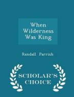 When Wilderness Was King - Scholar's Choice Edition di Randall Parrish edito da Scholar's Choice