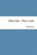 Old Life - New Life di Keith West edito da Lulu.com