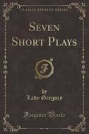 Seven Short Plays (classic Reprint) di Lady Gregory edito da Forgotten Books