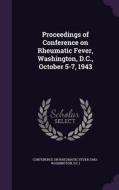 Proceedings Of Conference On Rheumatic Fever, Washington, D.c., October 5-7, 1943 edito da Palala Press