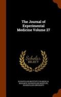 The Journal Of Experimental Medicine Volume 27 di Rockefeller Institute, Rockefeller University edito da Arkose Press