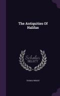 The Antiquities Of Halifax di Fellow Thomas Wright edito da Palala Press