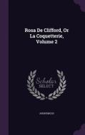 Rosa De Clifford, Or La Coquetterie, Volume 2 di Anonymous edito da Palala Press