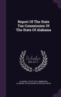 Report Of The State Tax Commission Of The State Of Alabama edito da Palala Press