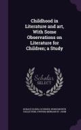 Childhood In Literature And Art, With Some Observations On Literature For Children; A Study di Horace Elisha Scudder, Wordsworth Collection, Cynthia Morgan St John edito da Palala Press