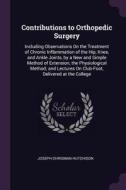 Contributions to Orthopedic Surgery: Including Observations on the Treatment of Chronic Inflammation of the Hip, Knee, a di Joseph Chrisman Hutchison edito da CHIZINE PUBN