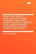 Twenty-Two Years a Slave, and Forty Years a Freeman. Embracing a Correspondence of Several Years,. While President of Wi di Austin Steward edito da HardPress Publishing