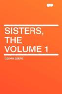 Sisters, the Volume 1 di Georg Ebers edito da HardPress Publishing