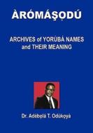Aromasodu: Archives of Yoruba Names and Their Meaning di Adebola T. Odukoya, Dr Adebola T. Odukoya edito da Booksurge Publishing
