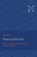 Respectable Folly: Millenarians and the French Revolution in France and England di Clarke Garrett edito da JOHNS HOPKINS UNIV PR