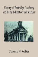 History of Partridge Academy and Early Education in Duxbury di Clarence W. Walker edito da AUTHORHOUSE