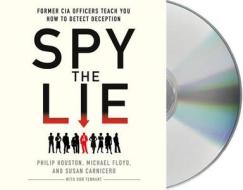 Spy the Lie: Former CIA Officers Teach You How to Detect Deception di Philip Houston, Michael Floyd, Susan Carnicero edito da MacMillan Audio