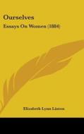 Ourselves: Essays on Women (1884) di Elizabeth Lynn Linton edito da Kessinger Publishing