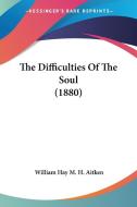 The Difficulties of the Soul (1880) di William Hay M. H. Aitken edito da Kessinger Publishing
