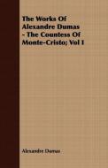 The Works Of Alexandre Dumas - The Countess Of Monte-Cristo; Vol I di Alexandre Dumas edito da Girvin Press