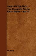 Heart of the West - The Complete Works of O. Henry - Vol. II di Henry O, Henry O. edito da Amberg Press