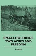 Smallholdings - Two Acres And Freedom di J. Baker edito da Swedenborg Press