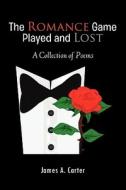 The Romance Game Played and Lost di James A. Carter edito da Xlibris