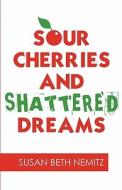 Sour Cherries And Shattered Dreams di Susan Beth Nemitz edito da America Star Books