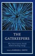 The Gatekeepers: Why School Systems Should Rethink Resisting Change edito da ROWMAN & LITTLEFIELD