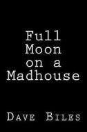 Full Moon on a Madhouse di Dave Biles edito da Createspace
