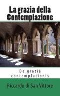 La Grazia Della Contemplazione: de Gratia Contemplationis di Riccardo Di San Vittore edito da Createspace